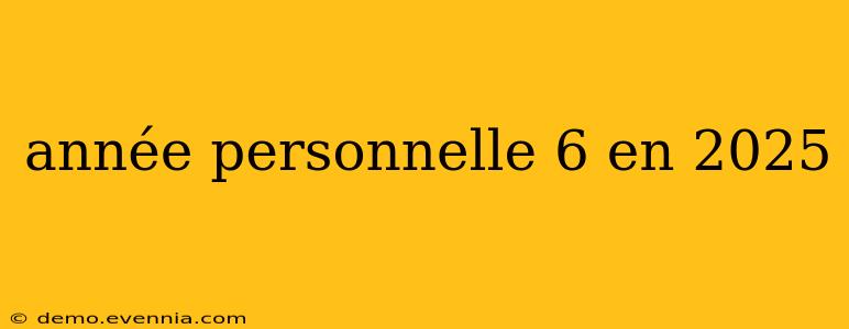 année personnelle 6 en 2025