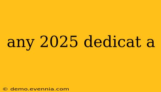 any 2025 dedicat a