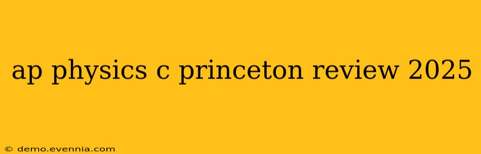 ap physics c princeton review 2025