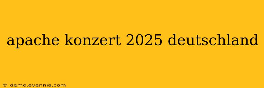 apache konzert 2025 deutschland