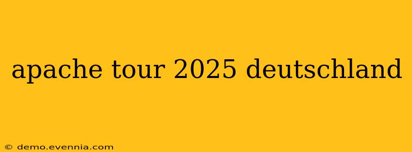 apache tour 2025 deutschland