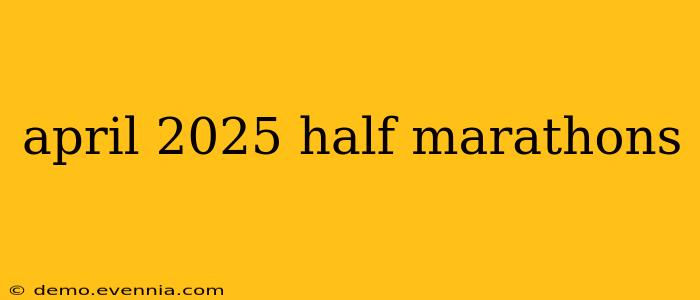 april 2025 half marathons