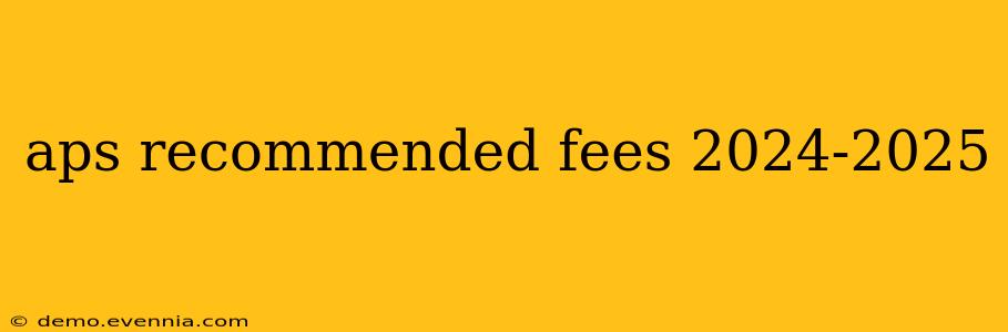 aps recommended fees 2024-2025