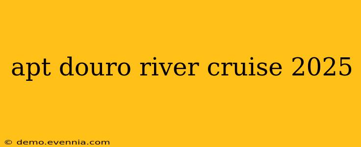 apt douro river cruise 2025