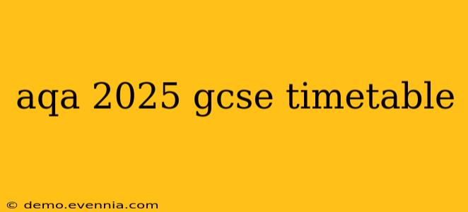 aqa 2025 gcse timetable