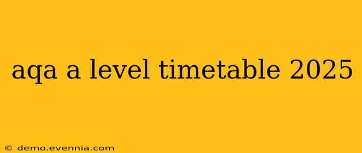 aqa a level timetable 2025