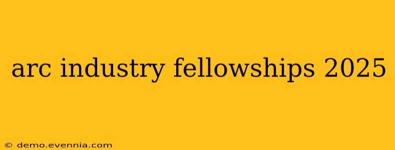 arc industry fellowships 2025