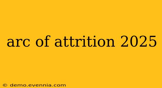 arc of attrition 2025