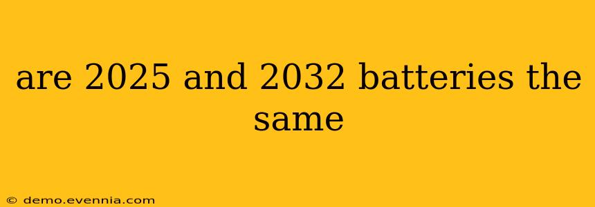 are 2025 and 2032 batteries the same