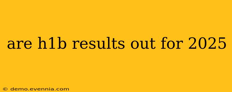 are h1b results out for 2025