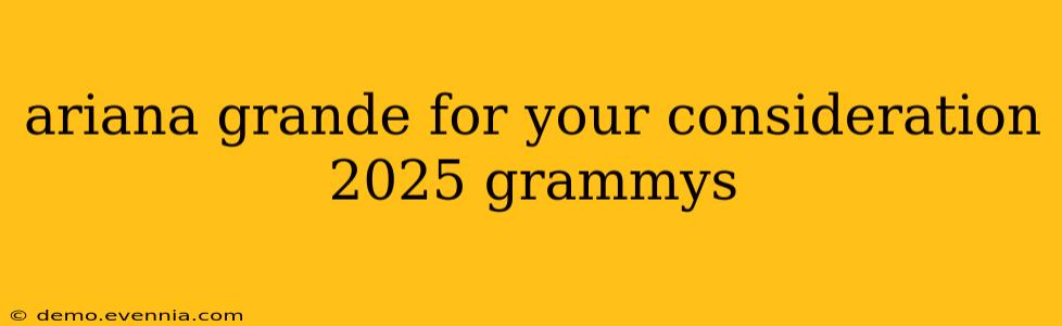 ariana grande for your consideration 2025 grammys