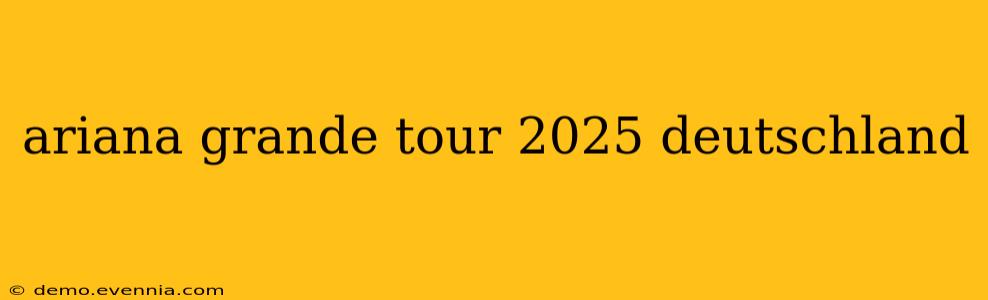 ariana grande tour 2025 deutschland