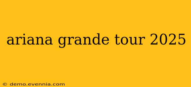 ariana grande tour 2025