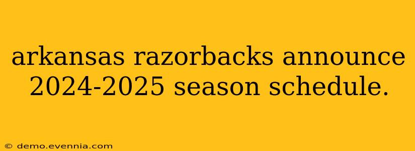 arkansas razorbacks announce 2024-2025 season schedule.