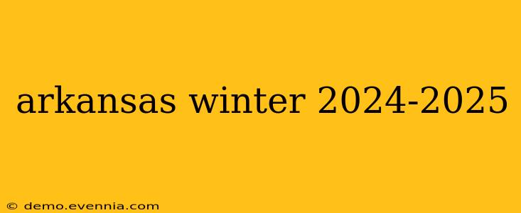 arkansas winter 2024-2025