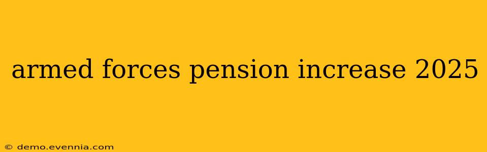 armed forces pension increase 2025