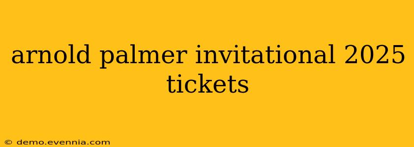 arnold palmer invitational 2025 tickets