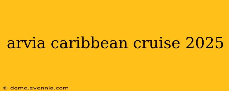 arvia caribbean cruise 2025