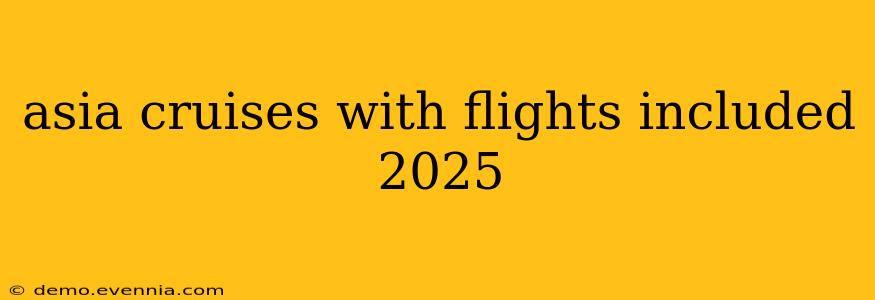 asia cruises with flights included 2025