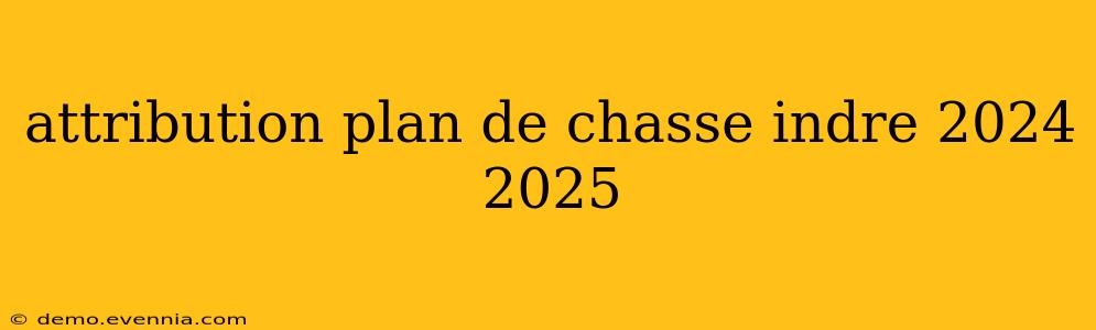 attribution plan de chasse indre 2024 2025