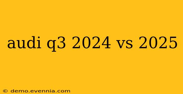 audi q3 2024 vs 2025