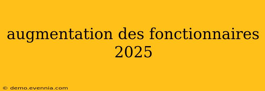 augmentation des fonctionnaires 2025