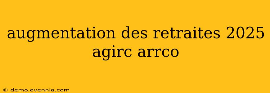 augmentation des retraites 2025 agirc arrco