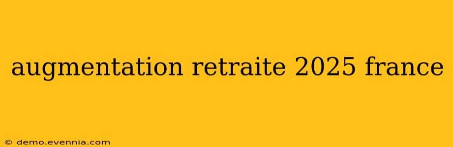 augmentation retraite 2025 france