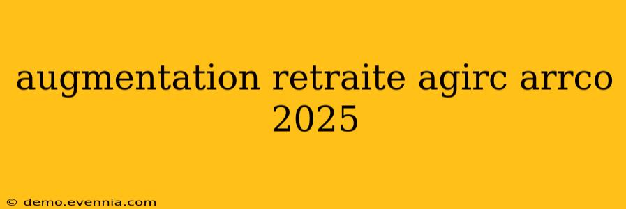 augmentation retraite agirc arrco 2025