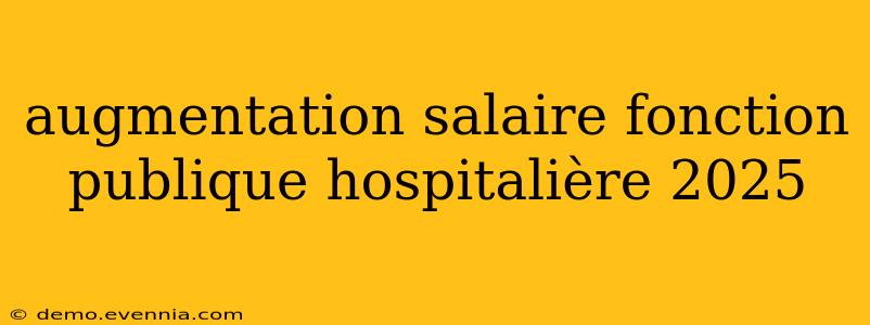 augmentation salaire fonction publique hospitalière 2025