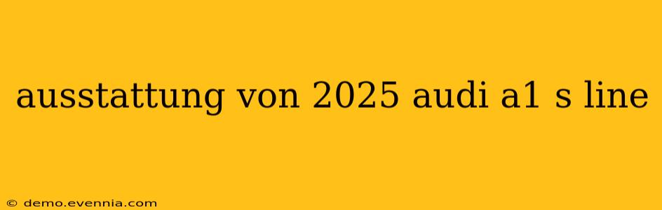 ausstattung von 2025 audi a1 s line