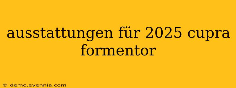 ausstattungen für 2025 cupra formentor