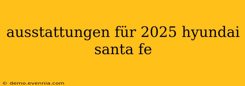 ausstattungen für 2025 hyundai santa fe