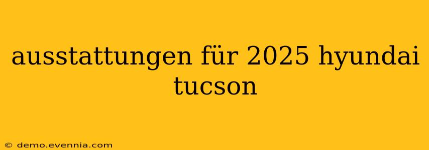 ausstattungen für 2025 hyundai tucson