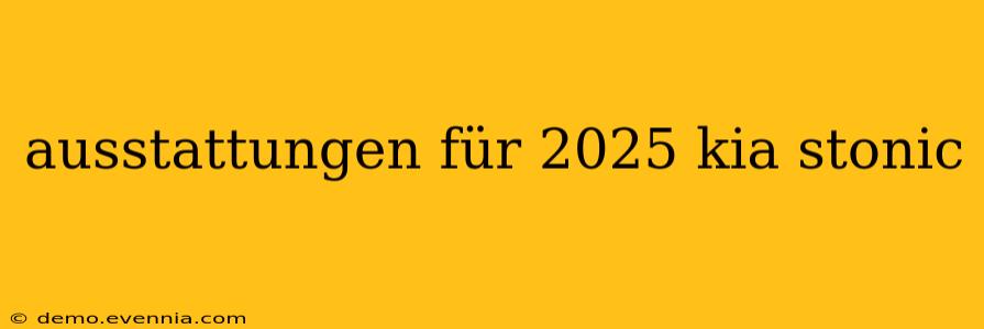 ausstattungen für 2025 kia stonic