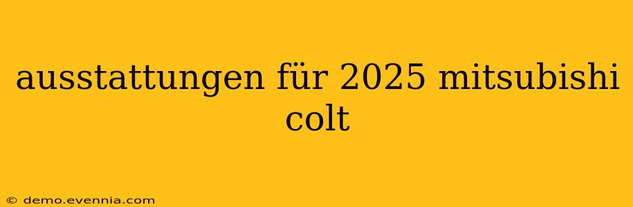 ausstattungen für 2025 mitsubishi colt