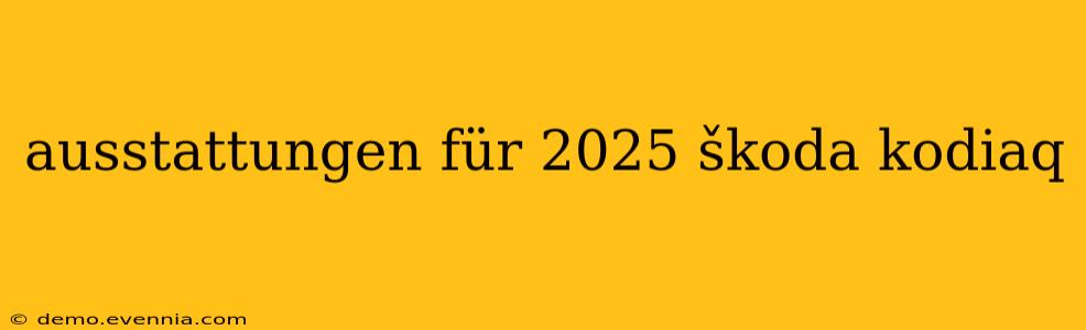 ausstattungen für 2025 škoda kodiaq