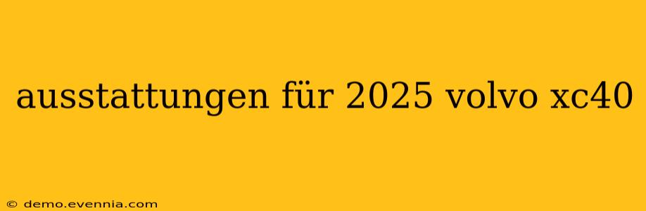 ausstattungen für 2025 volvo xc40