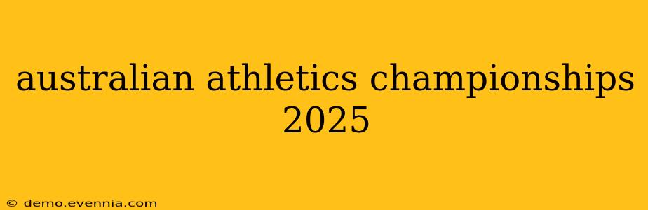 australian athletics championships 2025