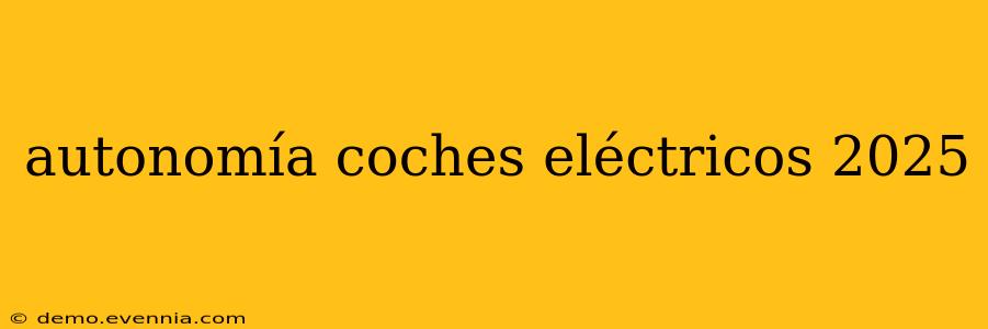 autonomía coches eléctricos 2025