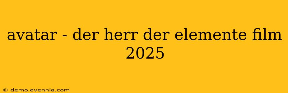 avatar - der herr der elemente film 2025