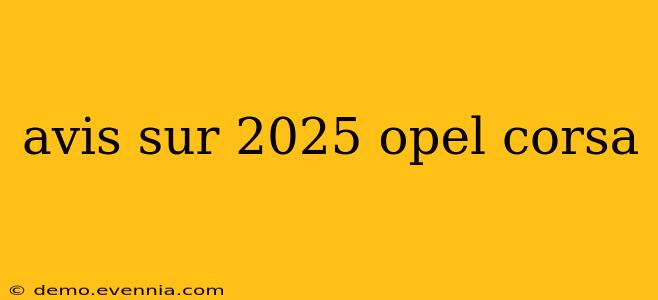 avis sur 2025 opel corsa