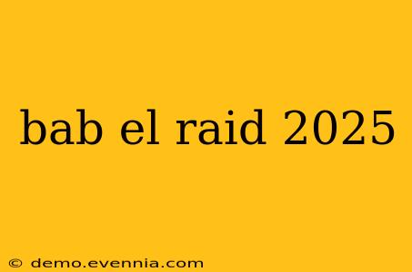 bab el raid 2025