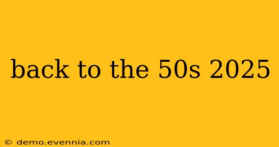 back to the 50s 2025