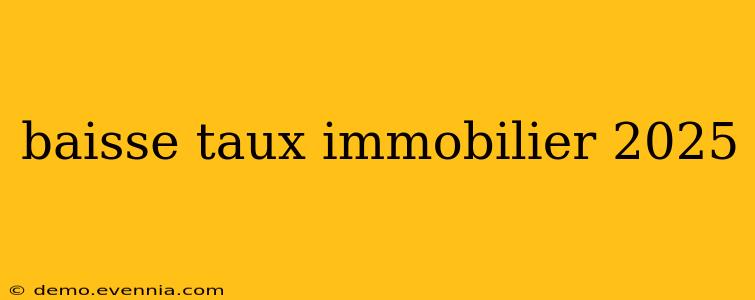 baisse taux immobilier 2025