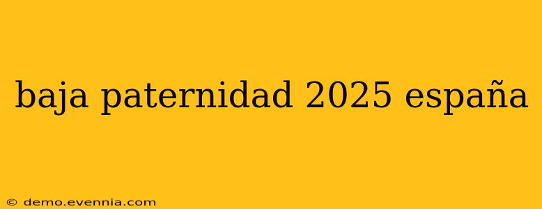 baja paternidad 2025 españa