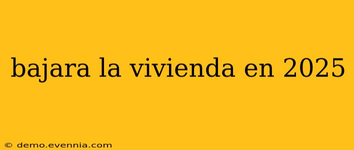 bajara la vivienda en 2025