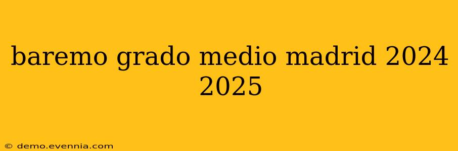 baremo grado medio madrid 2024 2025