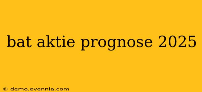 bat aktie prognose 2025