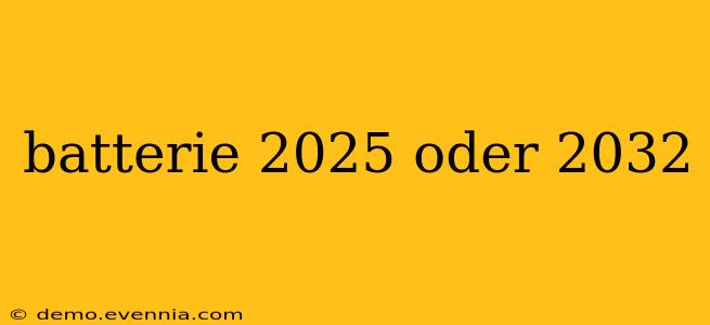 batterie 2025 oder 2032